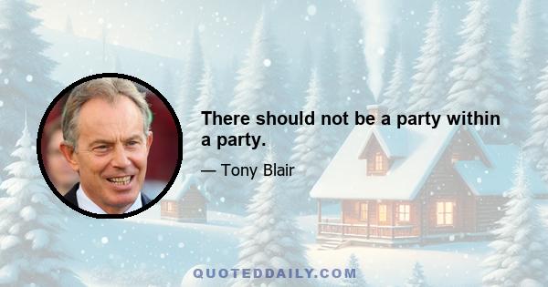 There should not be a party within a party.