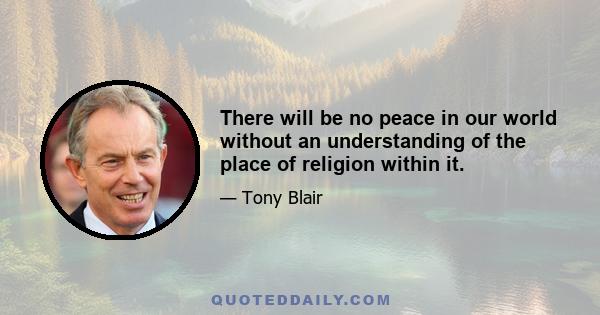 There will be no peace in our world without an understanding of the place of religion within it.