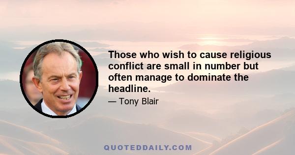 Those who wish to cause religious conflict are small in number but often manage to dominate the headline.