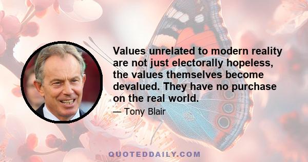 Values unrelated to modern reality are not just electorally hopeless, the values themselves become devalued. They have no purchase on the real world.