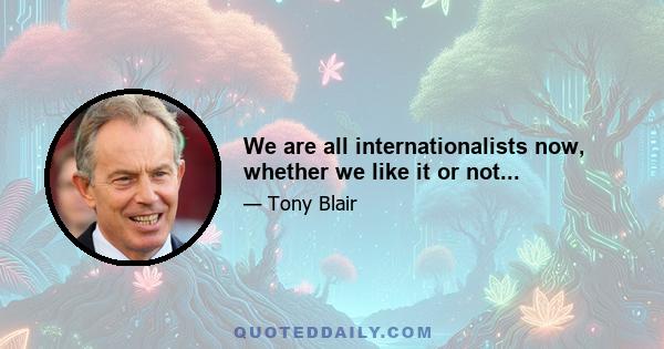 We are all internationalists now, whether we like it or not...