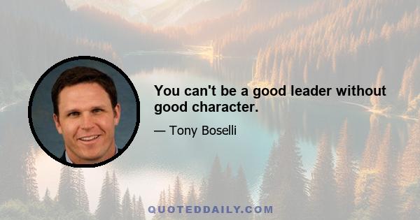 You can't be a good leader without good character.