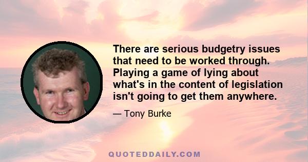 There are serious budgetry issues that need to be worked through. Playing a game of lying about what's in the content of legislation isn't going to get them anywhere.