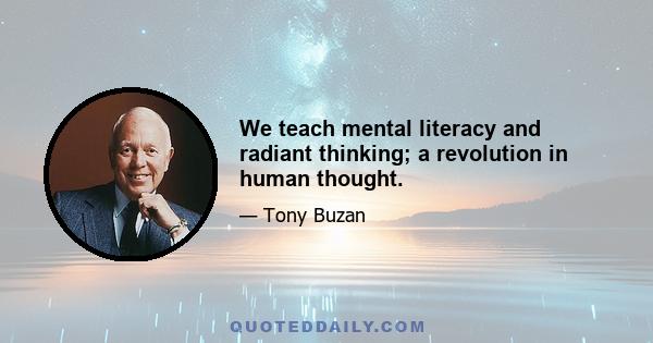 We teach mental literacy and radiant thinking; a revolution in human thought.