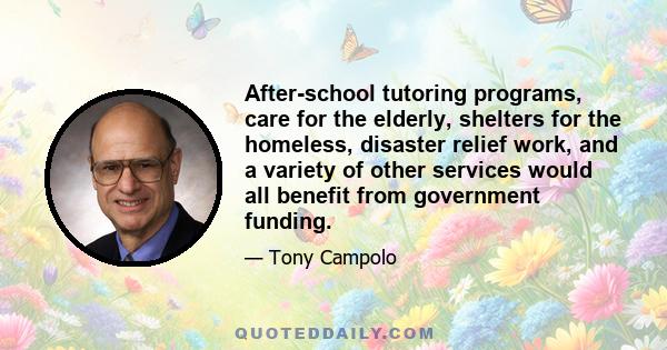 After-school tutoring programs, care for the elderly, shelters for the homeless, disaster relief work, and a variety of other services would all benefit from government funding.