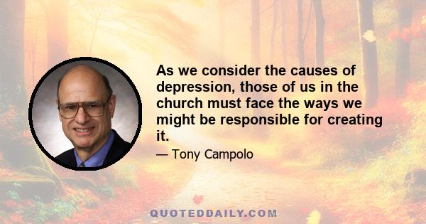 As we consider the causes of depression, those of us in the church must face the ways we might be responsible for creating it.