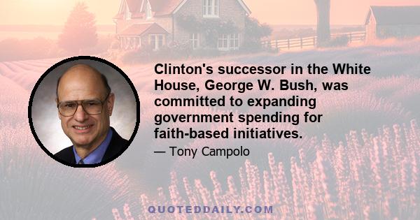 Clinton's successor in the White House, George W. Bush, was committed to expanding government spending for faith-based initiatives.