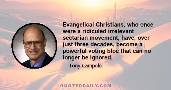 Evangelical Christians, who once were a ridiculed irrelevant sectarian movement, have, over just three decades, become a powerful voting bloc that can no longer be ignored.