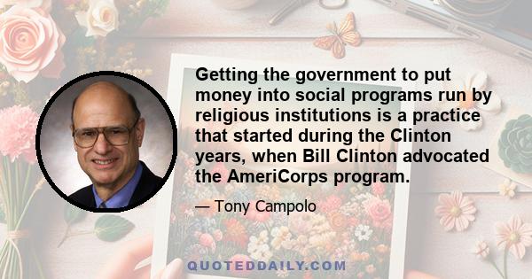 Getting the government to put money into social programs run by religious institutions is a practice that started during the Clinton years, when Bill Clinton advocated the AmeriCorps program.