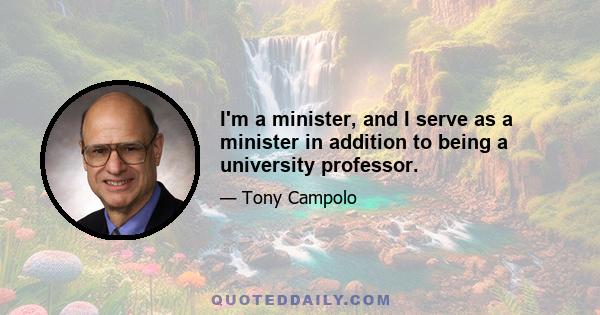 I'm a minister, and I serve as a minister in addition to being a university professor.