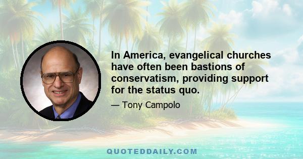 In America, evangelical churches have often been bastions of conservatism, providing support for the status quo.