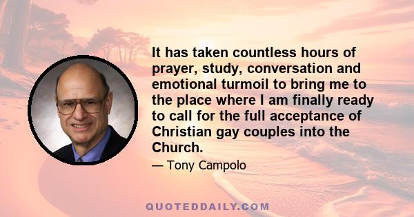 It has taken countless hours of prayer, study, conversation and emotional turmoil to bring me to the place where I am finally ready to call for the full acceptance of Christian gay couples into the Church.