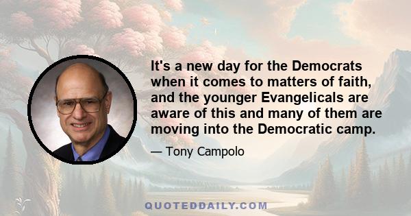 It's a new day for the Democrats when it comes to matters of faith, and the younger Evangelicals are aware of this and many of them are moving into the Democratic camp.