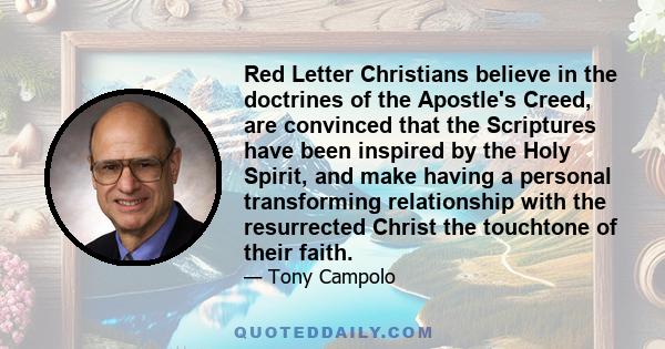 Red Letter Christians believe in the doctrines of the Apostle's Creed, are convinced that the Scriptures have been inspired by the Holy Spirit, and make having a personal transforming relationship with the resurrected