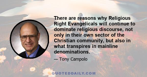 There are reasons why Religious Right Evangelicals will continue to dominate religious discourse, not only in their own sector of the Christian community, but also in what transpires in mainline denominations.