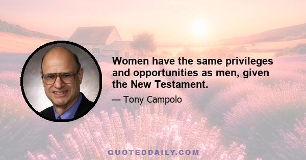 Women have the same privileges and opportunities as men, given the New Testament.