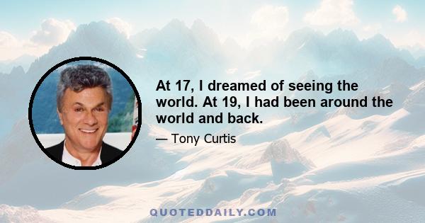 At 17, I dreamed of seeing the world. At 19, I had been around the world and back.