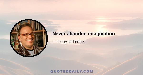 Never abandon imagination