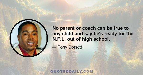 No parent or coach can be true to any child and say he's ready for the N.F.L. out of high school.