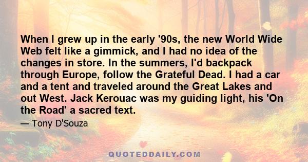 When I grew up in the early '90s, the new World Wide Web felt like a gimmick, and I had no idea of the changes in store. In the summers, I'd backpack through Europe, follow the Grateful Dead. I had a car and a tent and