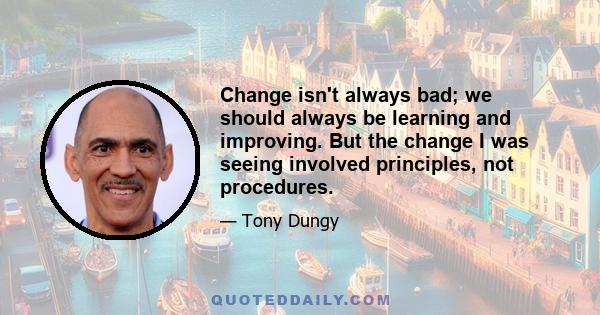 Change isn't always bad; we should always be learning and improving. But the change I was seeing involved principles, not procedures.