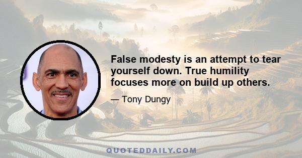 False modesty is an attempt to tear yourself down. True humility focuses more on build up others.