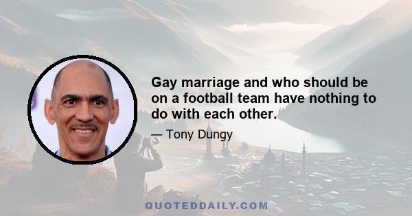 Gay marriage and who should be on a football team have nothing to do with each other.