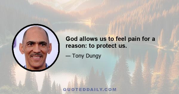 God allows us to feel pain for a reason: to protect us.