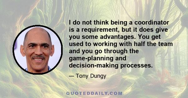 I do not think being a coordinator is a requirement, but it does give you some advantages. You get used to working with half the team and you go through the game-planning and decision-making processes.