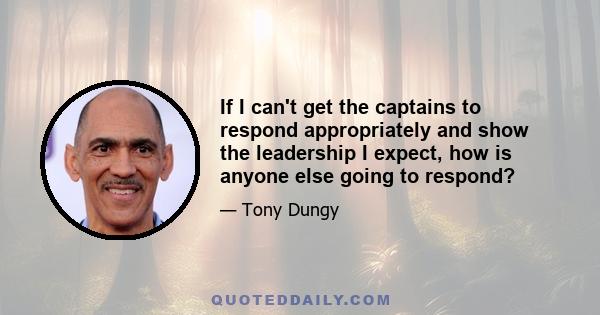 If I can't get the captains to respond appropriately and show the leadership I expect, how is anyone else going to respond?