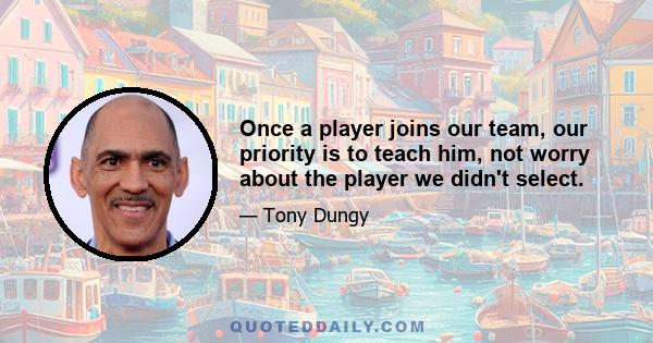 Once a player joins our team, our priority is to teach him, not worry about the player we didn't select.