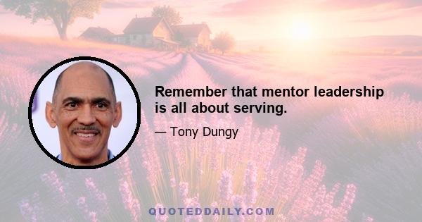 Remember that mentor leadership is all about serving.