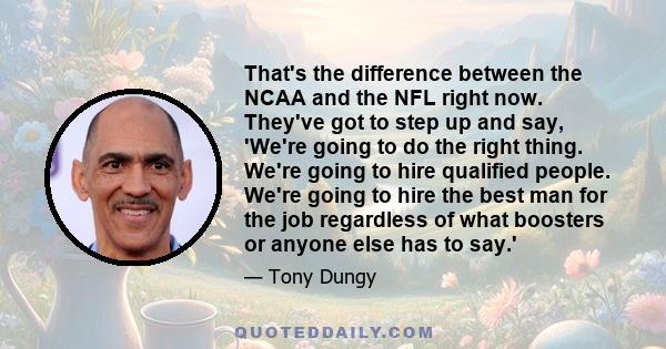 That's the difference between the NCAA and the NFL right now. They've got to step up and say, 'We're going to do the right thing. We're going to hire qualified people. We're going to hire the best man for the job