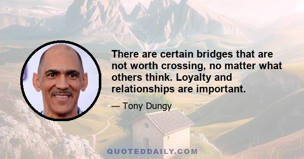 There are certain bridges that are not worth crossing, no matter what others think. Loyalty and relationships are important.