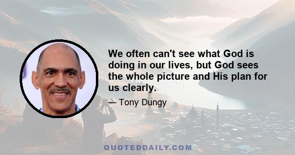 We often can't see what God is doing in our lives, but God sees the whole picture and His plan for us clearly.