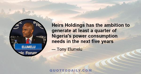 Heirs Holdings has the ambition to generate at least a quarter of Nigeria's power consumption needs in the next five years