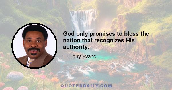 God only promises to bless the nation that recognizes His authority.