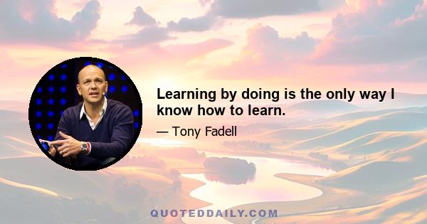 Learning by doing is the only way I know how to learn.