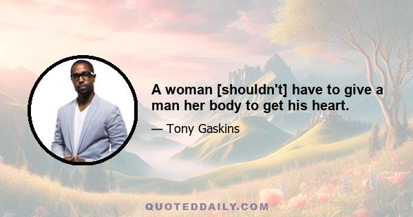 A woman [shouldn't] have to give a man her body to get his heart.