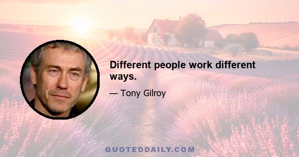 Different people work different ways.