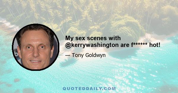 My sex scenes with @kerrywashington are f****** hot!