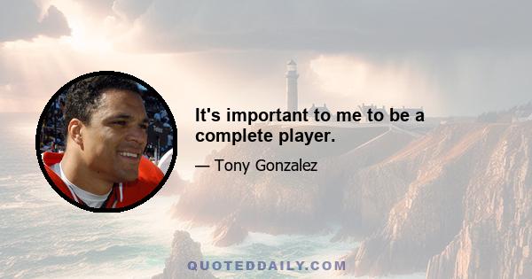 It's important to me to be a complete player.