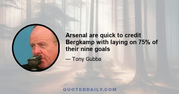 Arsenal are quick to credit Bergkamp with laying on 75% of their nine goals