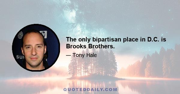 The only bipartisan place in D.C. is Brooks Brothers.