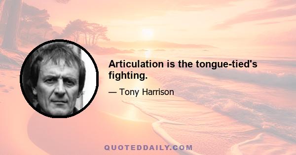 Articulation is the tongue-tied's fighting.