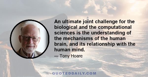 An ultimate joint challenge for the biological and the computational sciences is the understanding of the mechanisms of the human brain, and its relationship with the human mind.