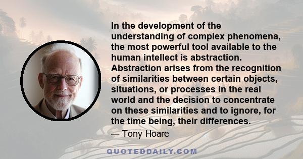 In the development of the understanding of complex phenomena, the most powerful tool available to the human intellect is abstraction. Abstraction arises from the recognition of similarities between certain objects,