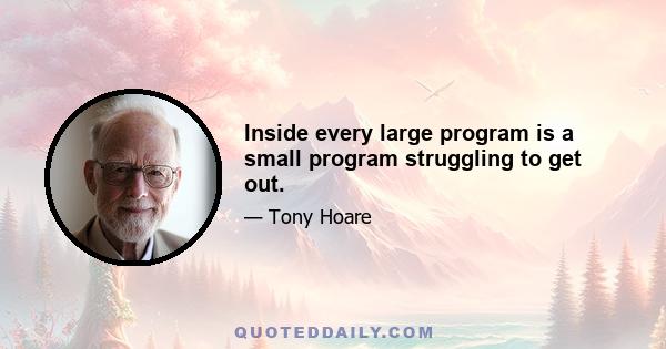 Inside every large program is a small program struggling to get out.