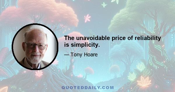 The unavoidable price of reliability is simplicity.