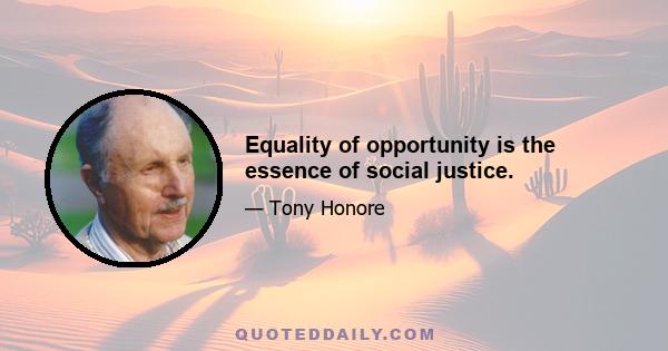 Equality of opportunity is the essence of social justice.